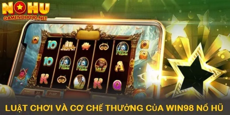 Luật chơi và cơ chế thưởng tại nổ hũ win98