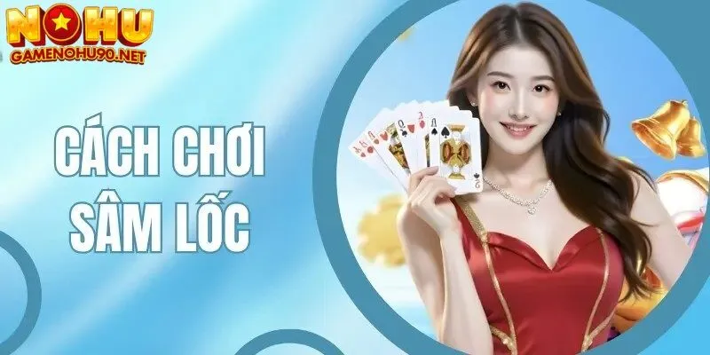 Luật và cách chơi game bài sâm lốc tại cổng game nổ hũ