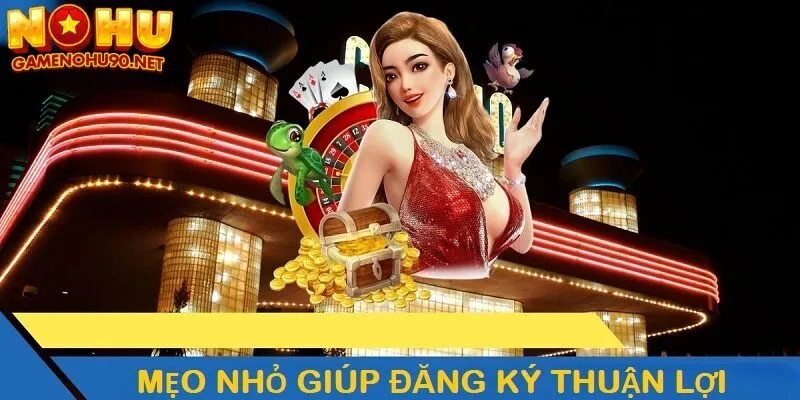 Mẹo nhỏ giúp đăng ký thuận lợi để tham gia 