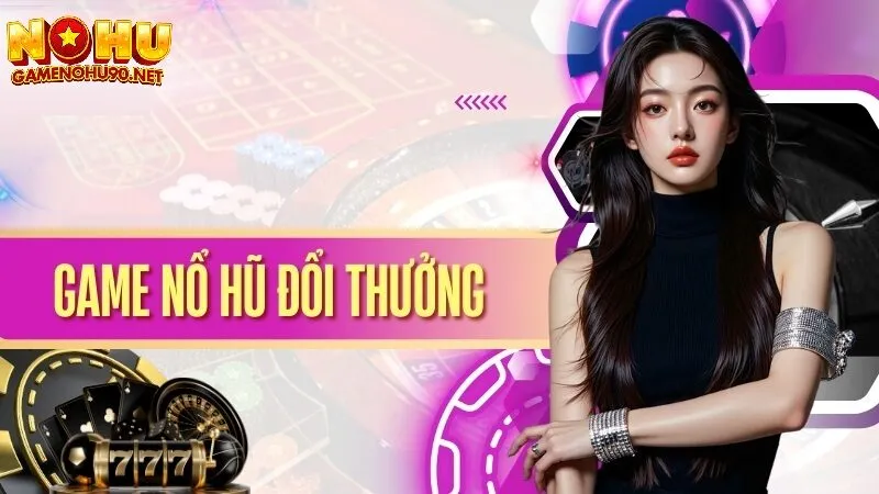Tại sao game nổ hũ đổi thưởng được yêu thích nhất hiện nay